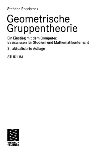 Geometrische Gruppentheorie Ein Einstieg mit dem Computer Basiswissen für Studium und Mathematikunterricht