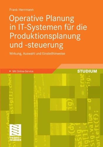 Operative Planung in IT-Systemen für die Produktionsplanung und -steuerung Wirkung, Auswahl und Einstellhinweise von Verfahren und Parametern