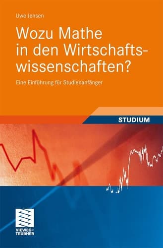 Wozu Mathe in den Wirtschaftswissenschaften? Eine Einführung für Studienanfänger