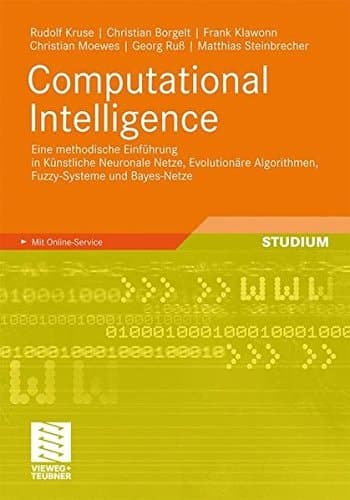 Computational Intelligence Eine methodische Einführung in Künstliche Neuronale Netze, Evolutionäre Algorithmen, Fuzzy-Systeme und Bayes-Netze