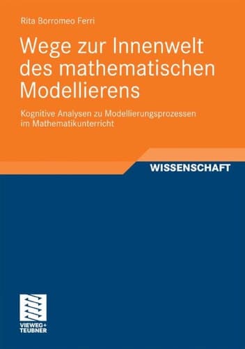 Wege zur Innenwelt des mathematischen Modellierens Kognitive Analysen zu Modellierungsprozessen im Mathematikunterricht