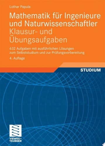 Mathematik für Ingenieure und Naturwissenschaftler - Klausur- und Übungsaufgaben 632 Aufgaben mit ausführlichen Lösungen zum Selbststudium und zur Prüfungsvorbereitung
