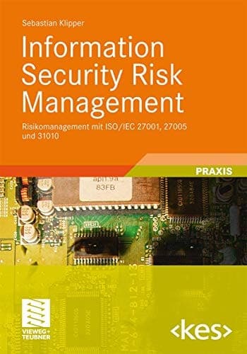 Information Security Risk Management Risikomanagement mit ISO/IEC 27001, 27005 und 31010