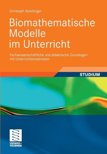 Biomathematische Modelle im Unterricht Fachwissenschaftliche und didaktische Grundlagen mit Unterrichtsmaterialien