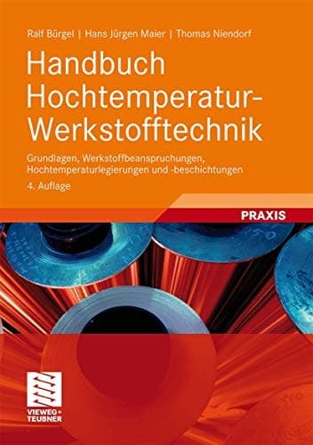 Handbuch Hochtemperatur-Werkstofftechnik Grundlagen, Werkstoffbeanspruchungen, Hochtemperaturlegierungen und -beschichtungen