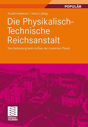 Die Physikalisch-Technische Reichsanstalt Ihre Bedeutung beim Aufbau der modernen Physik