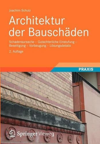 Architektur der Bauschäden Schadensursache - Gutachterliche Einstufung - Beseitigung - Vorbeugung - Lösungsdetails