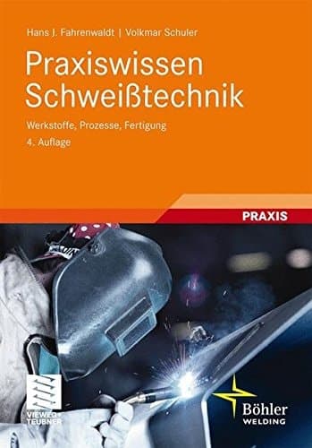 Praxiswissen Schweißtechnik Werkstoffe, Prozesse, Fertigung