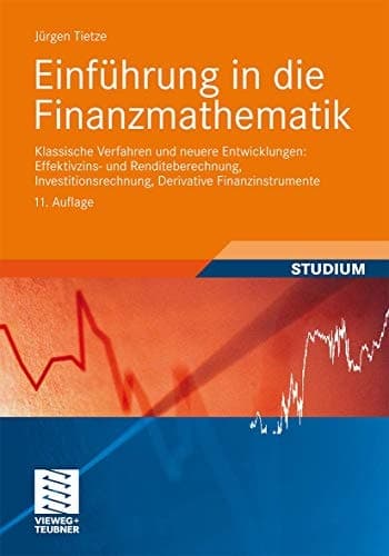Einführung in die Finanzmathematik Klassische Verfahren und neuere Entwicklungen: Effektivzins- und Renditeberechnung, Investitionsrechnung, Derivative Finanzinstrumente