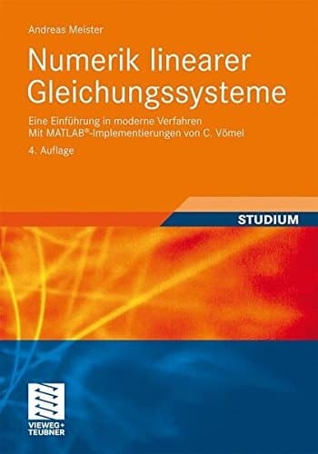 Numerik linearer Gleichungssysteme Eine Einführung in moderne Verfahren. Mit MATLAB®-Implementierungen von C. Vömel