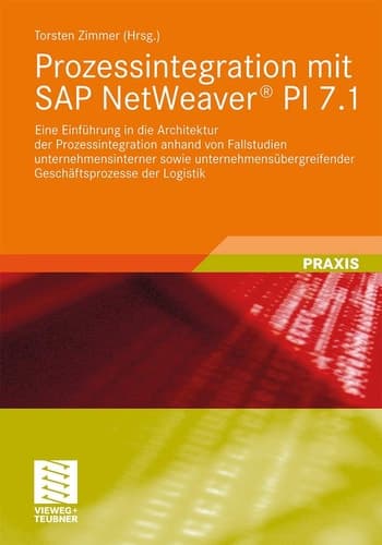 Prozessintegration mit SAP NetWeaver® PI 7.1 Eine Einführung in die Architektur der Prozessintegration anhand von Fallstudien unternehmensinterner sowie unternehmensübergreifender Geschäftsprozesse der Logistik