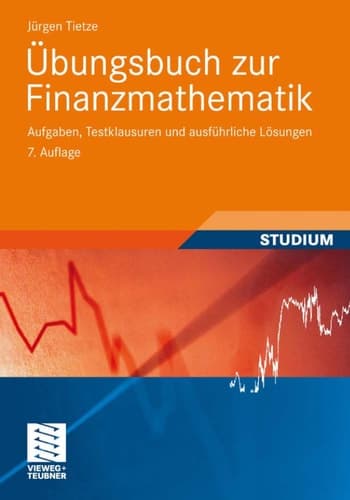 Übungsbuch zur Finanzmathematik Aufgaben, Testklausuren und ausführliche Lösungen