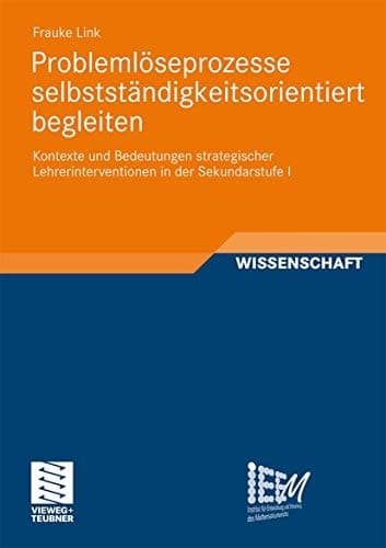 Problemlöseprozesse selbstständigkeitsorientiert begleiten Kontexte und Bedeutungen strategischer Lehrerinterventionen in der Sekundarstufe I