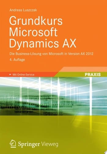 Grundkurs Microsoft Dynamics AX Die Business-Lösung von Microsoft in Version AX 2012. Mit Online-Service