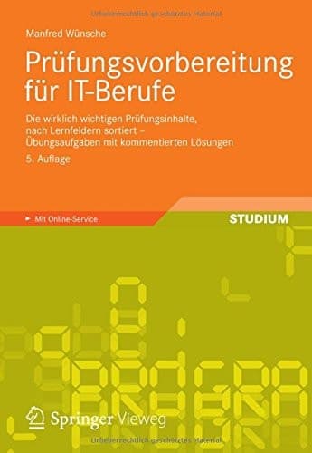 Prüfungsvorbereitung für IT-Berufe Die wirklich wichtigen Prüfungsinhalte, nach Lernfeldern sortiert – Übungsaufgaben mit kommentierten Lösungen