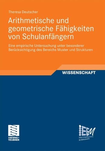 Arithmetische und geometrische Fähigkeiten von Schulanfängern Eine empirische Untersuchung unter besonderer Berücksichtigung des Bereichs Muster und Strukturen