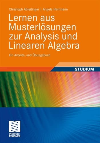 Lernen aus Musterlösungen zur Analysis und Linearen Algebra Ein Arbeits- und Übungsbuch