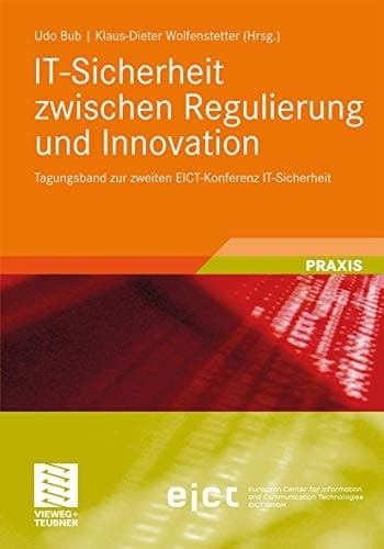 IT-Sicherheit zwischen Regulierung und Innovation Tagungsband zur zweiten EICT-Konferenz IT-Sicherheit