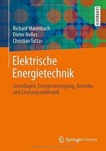 Elektrische Energietechnik Grundlagen, Energieversorgung, Antriebe und Leistungselektronik
