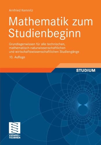 Mathematik zum Studienbeginn Grundlagenwissen für alle technischen, mathematisch-naturwissenschaftlichen und wirtschaftswissenschaftlichen Studiengänge