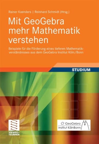 Mit GeoGebra mehr Mathematik verstehen Beispiele für die Förderung eines tieferen Mathematikverständnisses aus dem GeoGebra Institut Köln/Bonn
