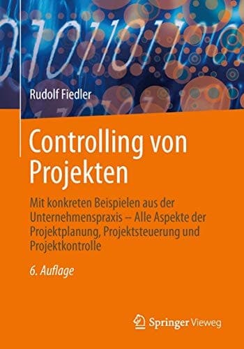 Controlling von Projekten Mit konkreten Beispielen aus der Unternehmenspraxis - Alle Aspekte der Projektplanung, Projektsteuerung und Projektkontrolle