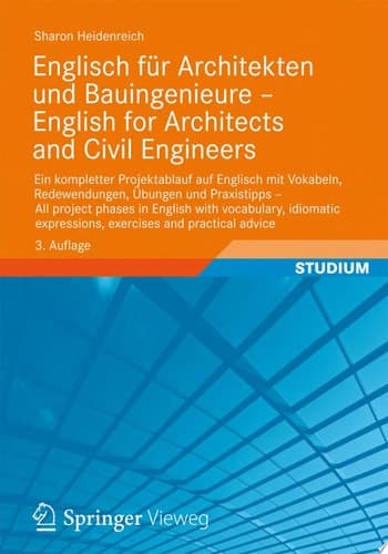 Englisch für Architekten und Bauingenieure - English for Architects and Civil Engineers Ein kompletter Projektablauf auf Englisch mit Vokabeln, Redewendungen, Übungen und Praxistipps - All project phases in English with vocabulary, idiomatic expressions, exercises and practical advice