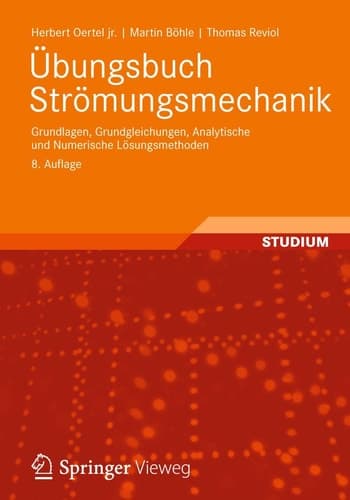Übungsbuch Strömungsmechanik Grundlagen, Grundgleichungen, Analytische und Numerische Lösungsmethoden
