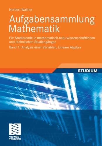 Aufgabensammlung Mathematik. Band 1: Analysis einer Variablen, Lineare Algebra Für Studierende in mathematisch-naturwissenschaftlichen und technischen Studiengängen