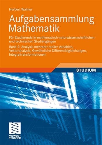 Aufgabensammlung Mathematik. Band 2: Analysis mehrerer reeller Variablen, Vektoranalysis, Gewöhnliche Differentialgleichungen, Integraltransformationen Für Studierende in mathematisch-naturwissenschaftlichen und technischen Studiengängen