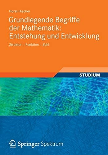 Grundlegende Begriffe der Mathematik: Entstehung und Entwicklung Struktur - Funktion - Zahl
