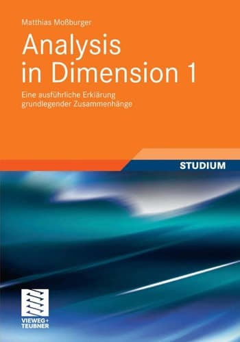 Analysis in Dimension 1 Eine ausführliche Erklärung grundlegender Zusammenhänge