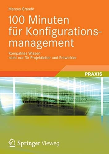 100 Minuten für Konfigurationsmanagement Kompaktes Wissen nicht nur für Projektleiter und Entwickler