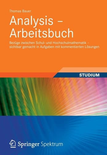 Analysis - Arbeitsbuch Bezüge zwischen Schul- und Hochschulmathematik – sichtbar gemacht in Aufgaben mit kommentierten Lösungen
