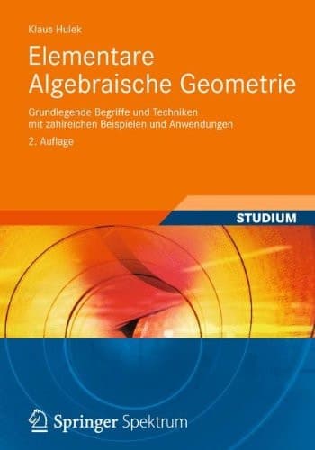 Elementare Algebraische Geometrie Grundlegende Begriffe und Techniken mit zahlreichen Beispielen und Anwendungen