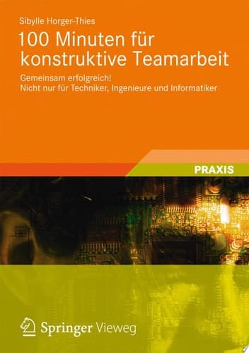 100 Minuten für konstruktive Teamarbeit Gemeinsam erfolgreich! Nicht nur für Techniker, Ingenieure und Informatiker