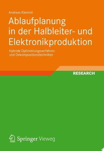 Ablaufplanung in der Halbleiter- und Elektronikproduktion Hybride Optimierungsverfahren und Dekompositionstechniken