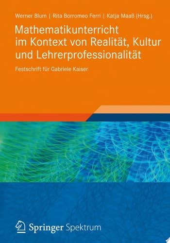 Mathematikunterricht im Kontext von Realität, Kultur und Lehrerprofessionalität Festschrift für Gabriele Kaiser