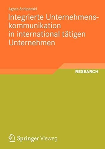 Integrierte Unternehmenskommunikation in international tätigen Unternehmen Entwicklung eines länderübergreifenden Modells zur prozessorientierten Gestaltung der Integration von Kommunikationsaktivitäten und Kommunikationsmitteln und dessen Anwendung auf ein Unternehmen der Landtechnikbranche