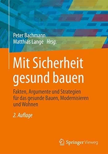 Mit Sicherheit gesund bauen Fakten, Argumente und Strategien für das gesunde Bauen, Modernisieren und Wohnen