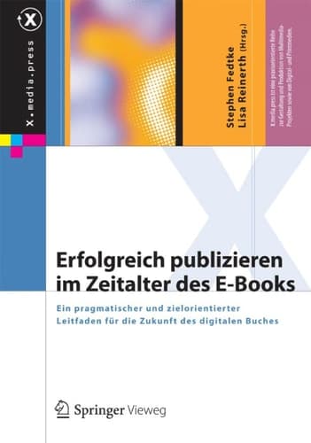 Erfolgreich publizieren im Zeitalter des E-Books Ein pragmatischer und zielorientierter Leitfaden für die Zukunft des digitalen Buches