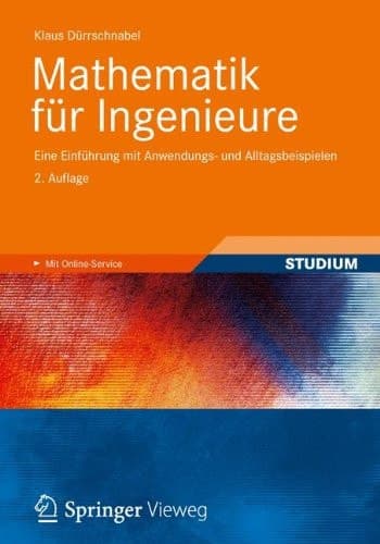 Mathematik für Ingenieure Eine Einführung mit Anwendungs- und Alltagsbeispielen