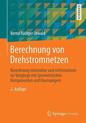 Berechnung von Drehstromnetzen Berechnung stationärer und nichtstationärer Vorgänge mit Symmetrischen Komponenten und Raumzeigern