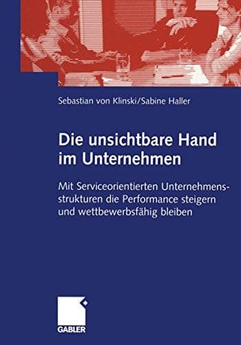 Die unsichtbare Hand im Unternehmen Mit Serviceorientierten Unternehmensstrukturen die Performance steigern und wettbewerbsfähig bleiben