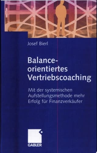 Balance-orientiertes Vertriebscoaching Mit der systemischen Aufstellungsmethode mehr Erfolg für Finanzverkäufer