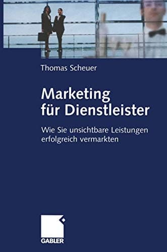 Marketing für Dienstleister Wie Sie unsichtbare Leistungen erfolgreich vermarkten