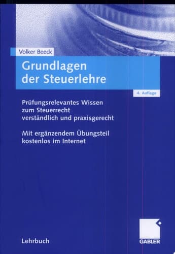 Grundlagen der Steuerlehre Prüfungsrelevantes Wissen zum Steuerrecht verständlich und praxisgerecht. Mit ergänzendem Übungsteil kostenlos im Internet