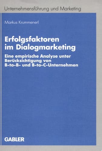 Erfolgsfaktoren im Dialogmarketing Eine empirische Analyse unter Berücksichtigung von B-to-B- und B-to-C-Unternehmen