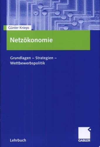 Netzökonomie Grundlagen - Strategien - Wettbewerbspolitik