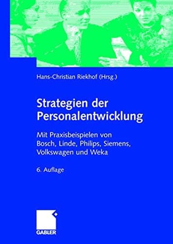 Strategien der Personalentwicklung Mit Praxisbeispielen von Bosch, Linde, Philips, Siemens, Volkswagen und Weka